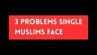 3 Problems Single Muslims Face