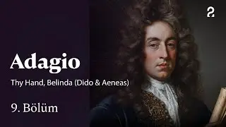 Adagio | Thy Hand, Belinda (Dido & Aeneas) | 9. Bölüm