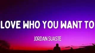 Jordan Suaste - Love Who You Want To (Lyrics)