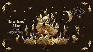 The Alchemy of Fire | Celestial Ambience with Cello and Violin