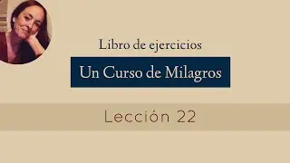 Lecci&oacute;n 22 - Un Curso de Milagros (Mar&iacute;a Ibars)