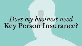 Does My Business Need Key Person Insurance?