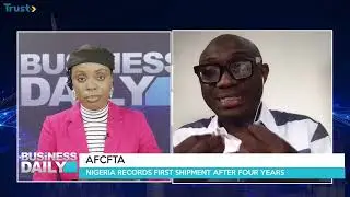 AFCFTA: Nigeria Records First Shipment After Four Years | Business Daily