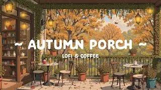 Autumn Porch ☕ Sweet Balcony with Peaceful Tea 🍂 Deep Focus on Lofi Cafe / Lofi Hip Hop for relax,..