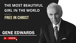 Part 2: The Most Beautiful Girl in the World - Unveiling Christ&rsquo;s Bride | Gene Edwards