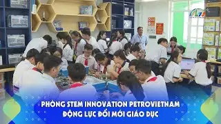 Ph&ograve;ng Stem Innovation PetroVietnam - Động lực đổi mới gi&aacute;o dục | B&aacute;o v&agrave; PTTH L&acirc;m Đồng
