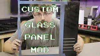 Mod Your Side Panel...WITH GLASS!