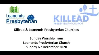 Killead & Loanends Presbyterian Church - Service 6 December 2020