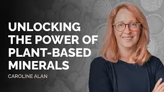 Caroline Alan: Unlocking The Power of Plant-Based Minerals for Skin Cell Tissue Regeneration