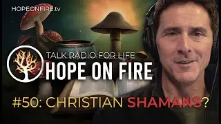 Christian Shamans? | Mystified film, Spiritual Formation, Michael Beckwith | Hope On Fire • Ep50