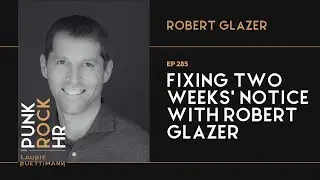 Ep285: Fixing Two Weeks' Notice with Robert Glazer #punkrockhr #workplaceexcellence