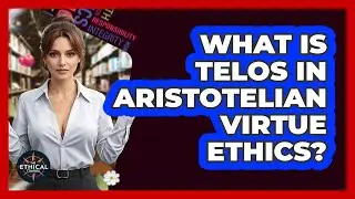 What Is Telos In Aristotelian Virtue Ethics? - The Ethical Compass