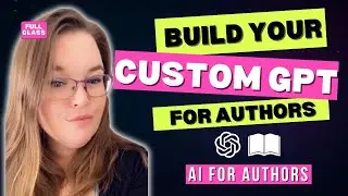 How to Build a Custom GPT in ChatGPT for Indie Authors (Full Class)