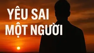 YÊU SAI MỘT NGƯỜI – Ballad Buồn Chạm Đáy Cảm Xúc | Lyrics Video