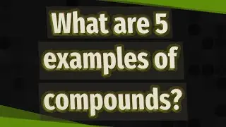 What are 5 examples of compounds?