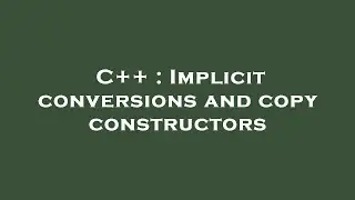 C++ : Implicit conversions and copy constructors