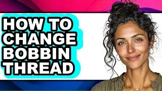 How to Change Bobbin Thread (full Guide)