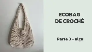 PARTE 3 - TUTORIAL ATUALIZADO - ECOBAG DE CROCH&Ecirc; ✨🧶
