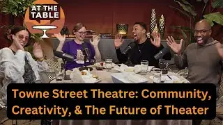 Towne Street Theatre: Community, Creativity & the Future of Theater | At the Table w/ Greg & Elliott