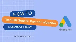 How to Turn Off Search Partner Websites in Search Campaigns in Google Ads?