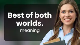 Unlocking the Best of Both Worlds: Mastering English Phrases