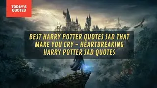 Best Harry Potter Quotes Sad That Make You Cry - Heartbreaking Harry Potter Sad Quotes