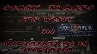 Terrifying and Haunted Indianapolis Indiana locations. | 5 scary places to visit.