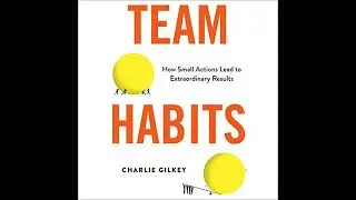 Team Habits: How Small Actions Lead to Extraordinary Results by Charlie Gilkey | Free Audiobook