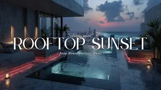 Атмосфера заката на крыше и расслабляющий эмбиент-лаунж | Smooth Depth House