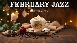 February Jazz Music ☕ Instrumental Relaxing Jazz & Soft Elegant Bossa Nova Piano for Upbeat Mood