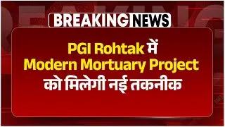 PGI Rohtak में हाई-टेक सिस्टम की तैयारी, मेडिकल जांच में आएगा बड़ा बदलाव