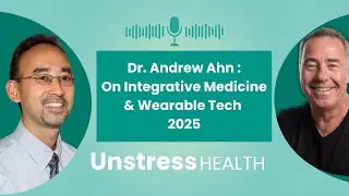 Integrative Medicine & Wearable Tech | Dr. Andrew Ahn on the Future of Health 2025 | Unstress Health