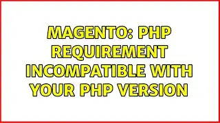 Magento: PHP requirement incompatible with your PHP version (2 Solutions!!)