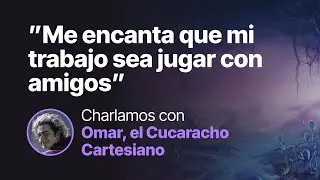 Reflexiones de un GameMaster Profesional - Con Omar, el Cucaracho Cartesiano