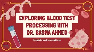 Exploring Blood Test Processing with Dr. Basma Ahmed: Insights and Innovations