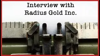 Bruce Smith on Radius Gold&rsquo;s operation of influence in acquiring high grade gold and silver projects