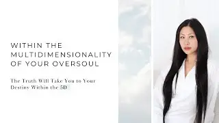 Within the Multidimensionality of your Oversoul - Truth will take you to the 5D Frequency