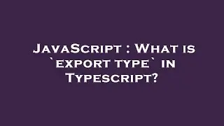 JavaScript : What is `export type` in Typescript?