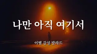 나만 아직 여기서 ㅣ 이별 감성 발라드