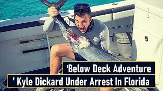 &lsquo;Below Deck Adventure&rsquo; Kyle Dickard Under Arrest In Florida