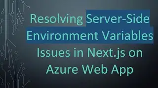 Resolving Server-Side Environment Variables Issues in Next.js on Azure Web App