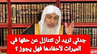 جدتي تريد أن تتنازل عن حقها في الميراث لأحفادها فهل يجوز ؟الشيخ مصطفى العدوي