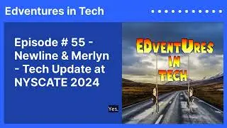 Episode # 55 - Newline & Merlyn - Tech Update at NYSCATE 2024 | Edventures in Tech
