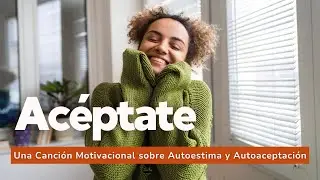 😊 AC&Eacute;PTATE (Una Canci&oacute;n Motivacional sobre AUTOESTIMA y AUTOACEPTACI&Oacute;N) 💖