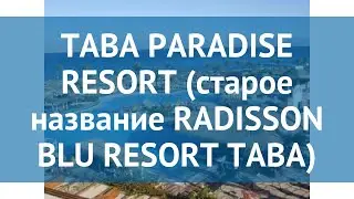 TABA PARADISE RESORT (старое название RADISSON BLU RESORT TABA) 5* обзор