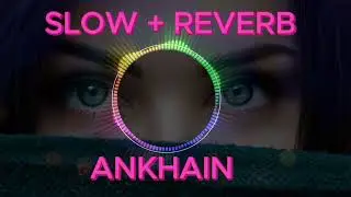 Ankhain Full Song | Slow and Reverb | New songs 2023