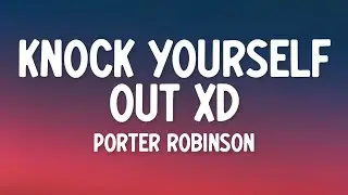 Porter Robinson - KNOCK YOURSELF OUT XD (Lyrics)