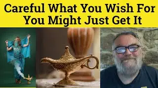 🔵 Be Careful What You Wish For Meaning - Be Careful What You Wish For You Might Just Get it Defined