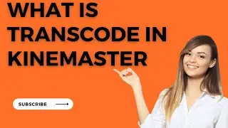 What Is Transcode In KineMaster App in English| KineMaster User