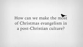 How can we make the most of Christmas evangelism in a post-Christian culture?